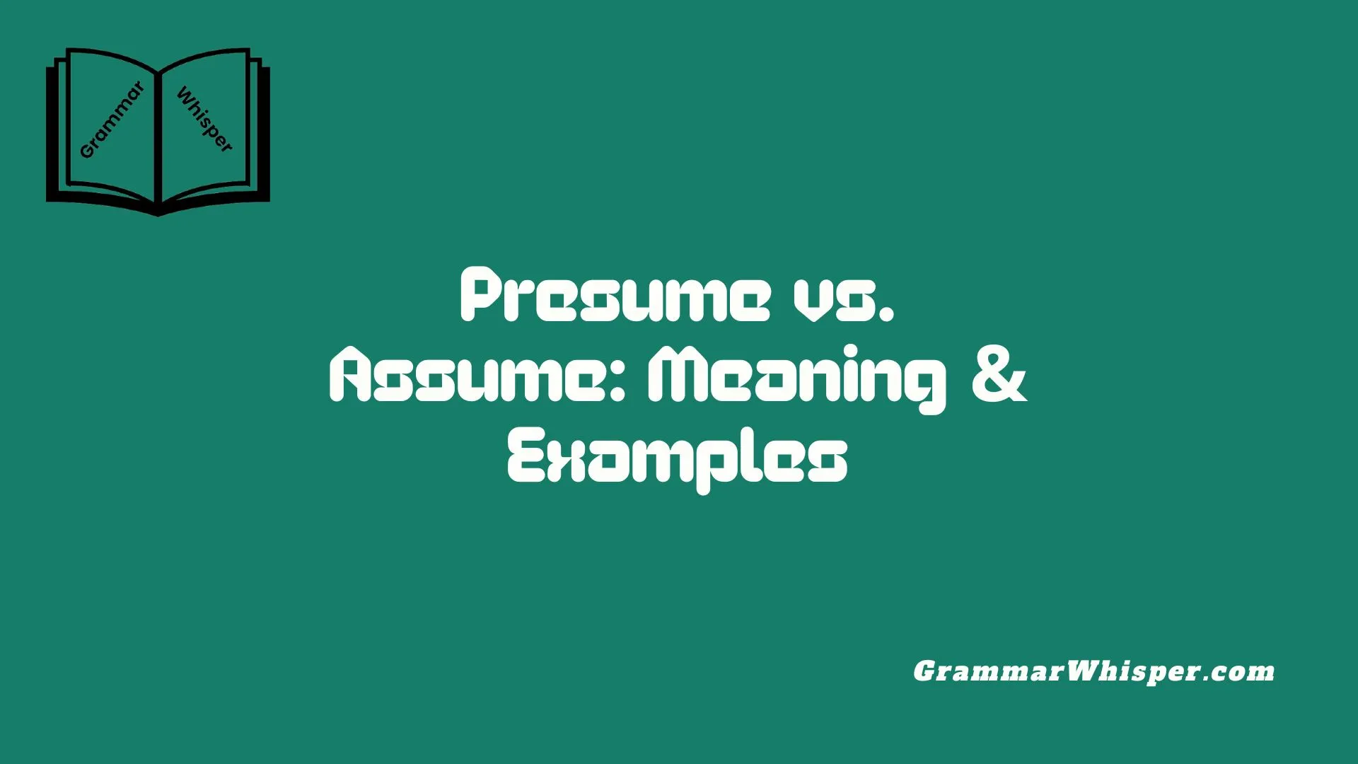 Presume vs. Assume: Meaning & Examples