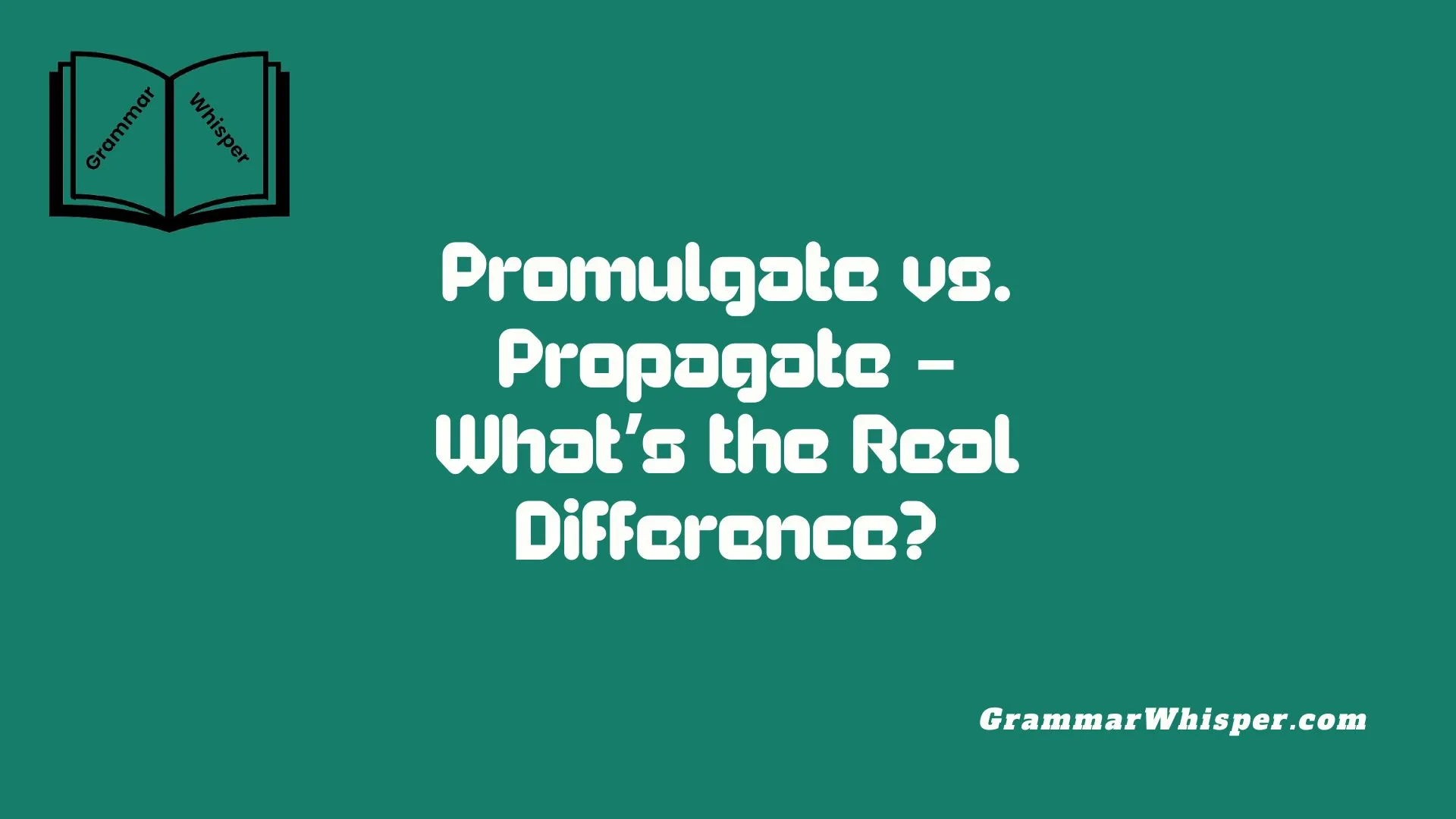 Promulgate vs. Propagate – What’s the Real Difference?
