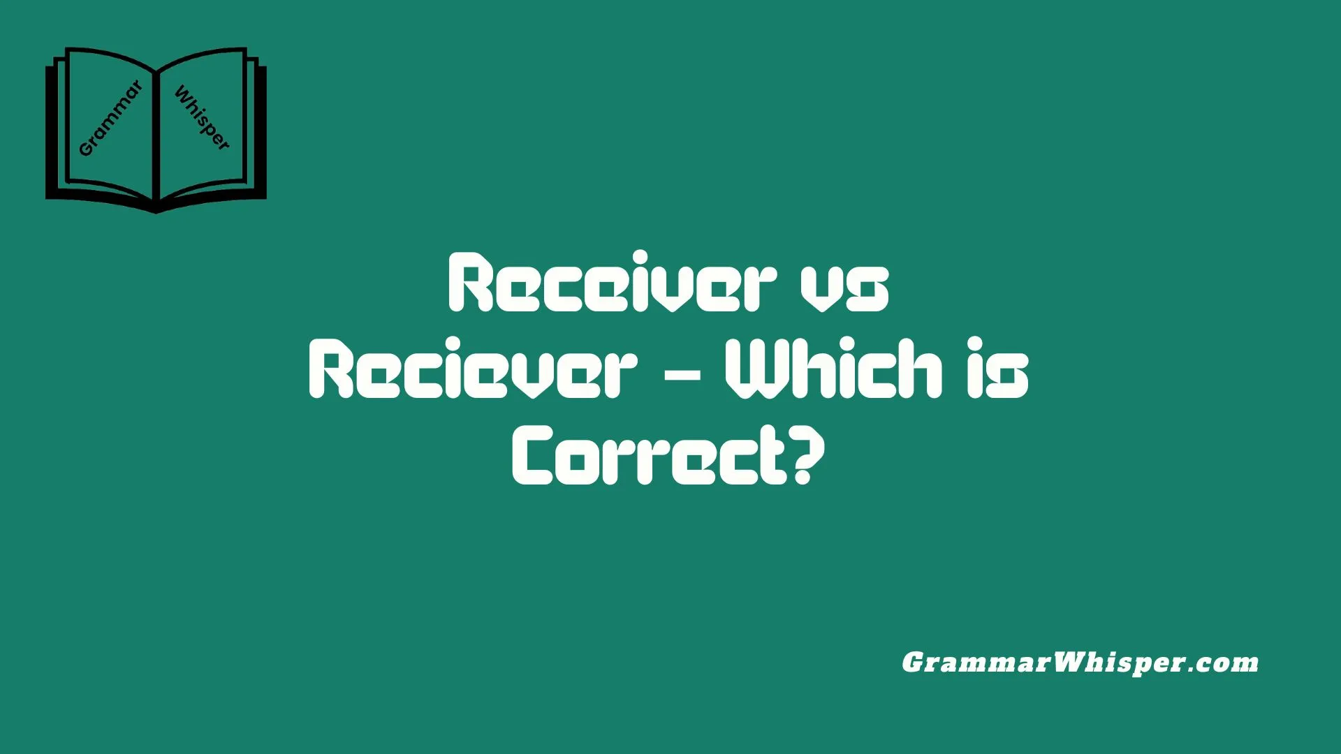 Receiver vs Reciever – Which is Correct?