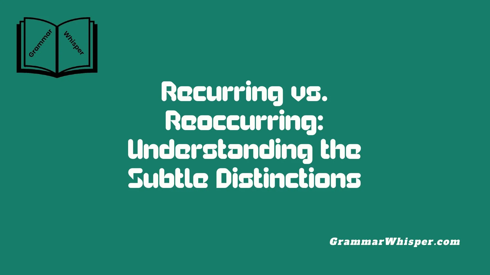 Recurring vs. Reoccurring: Understanding the Subtle Distinctions