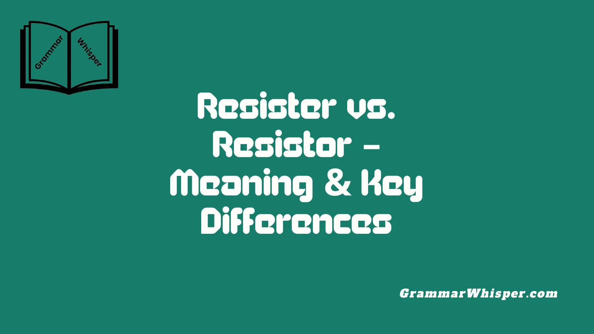 Resister vs. Resistor – Meaning & Key Differences