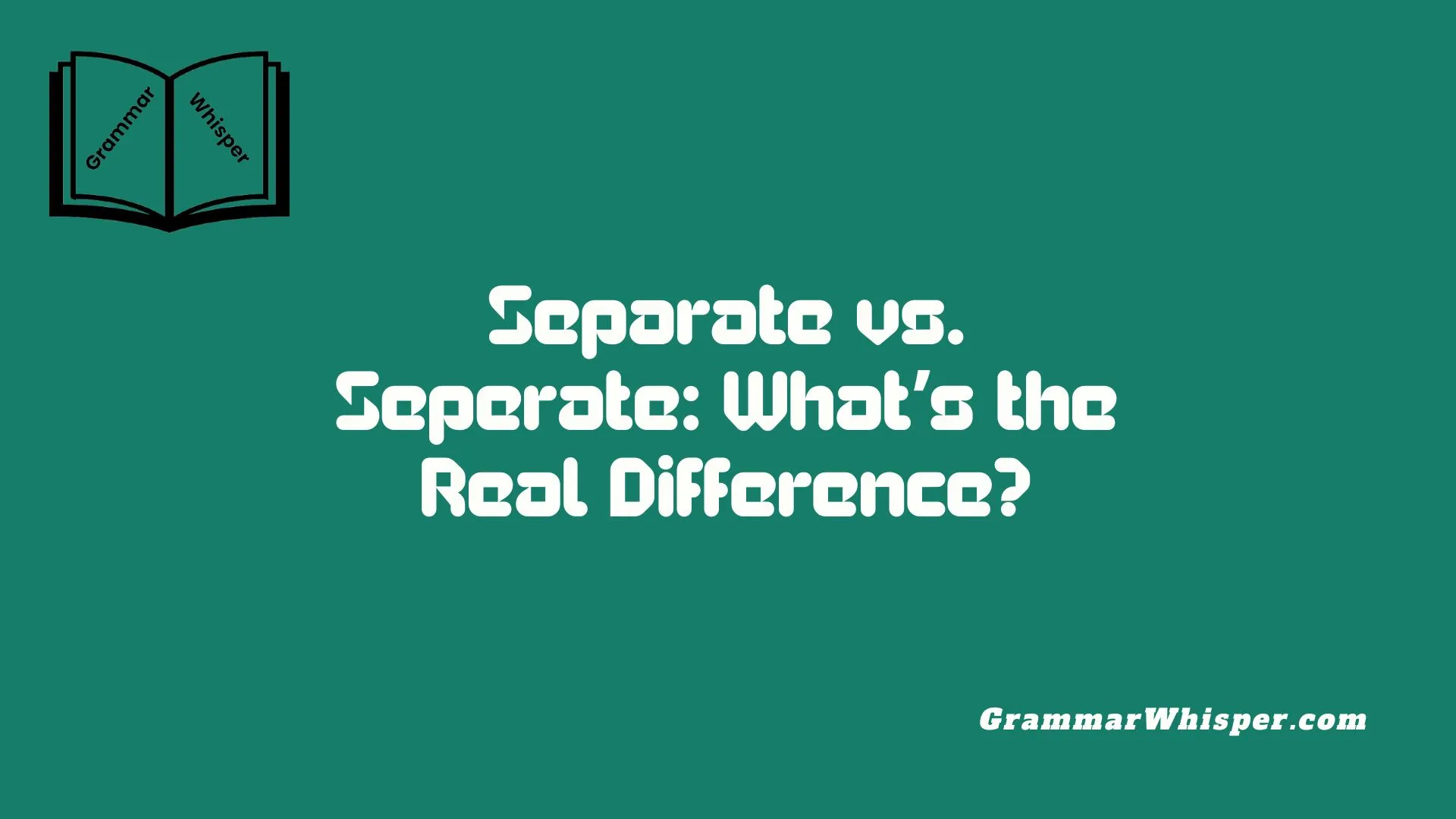 Separate vs. Seperate: What’s the Real Difference?