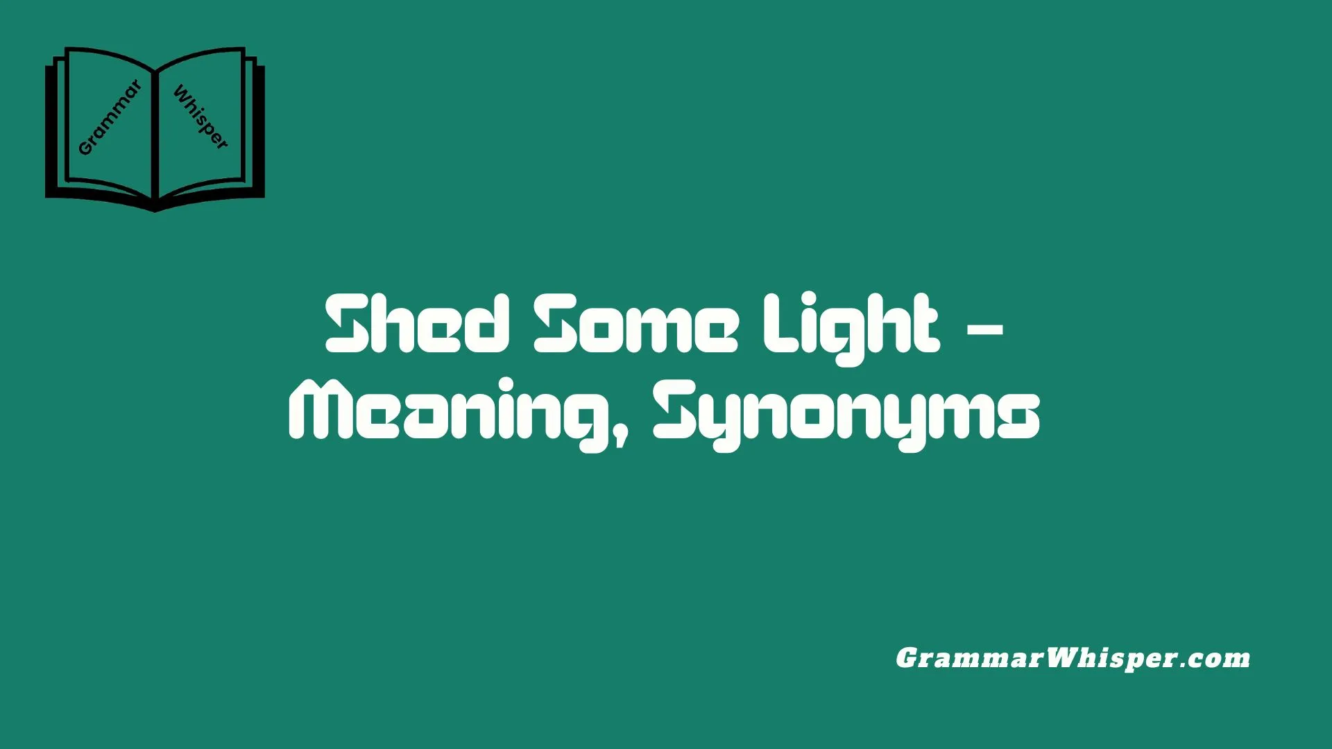 Shed Some Light – Meaning, Synonyms