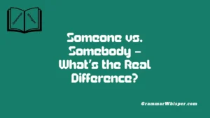 Someone vs. Somebody – What’s the Real Difference?
