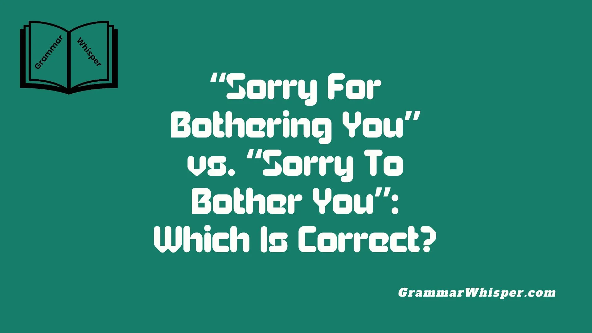 “Sorry For Bothering You” vs. “Sorry To Bother You”: Which Is Correct?
