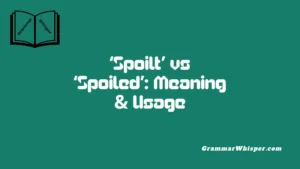 ‘Spoilt’ vs ‘Spoiled’: Meaning & Usage