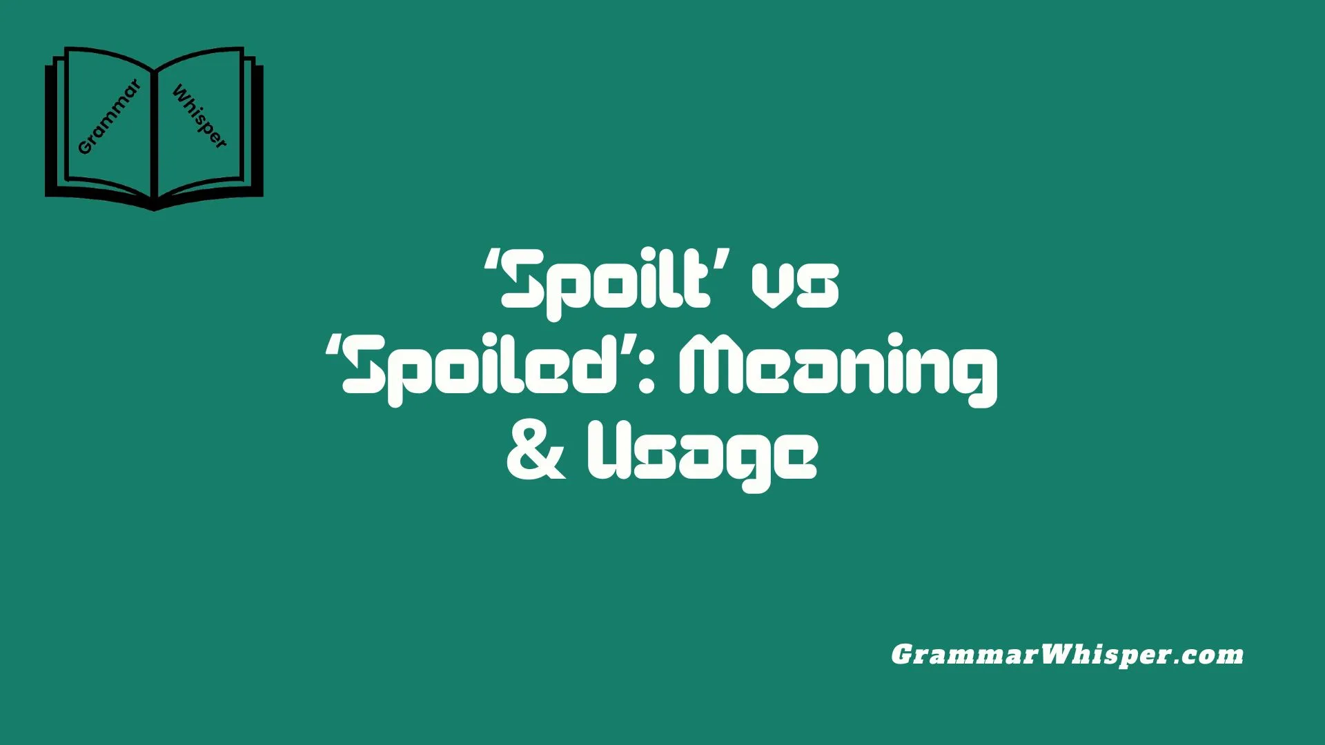 ‘Spoilt’ vs ‘Spoiled’: Meaning & Usage