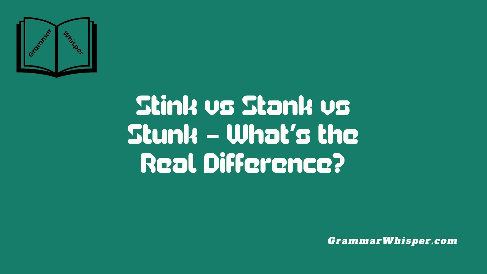Stink vs Stank vs Stunk – What’s the Real Difference?