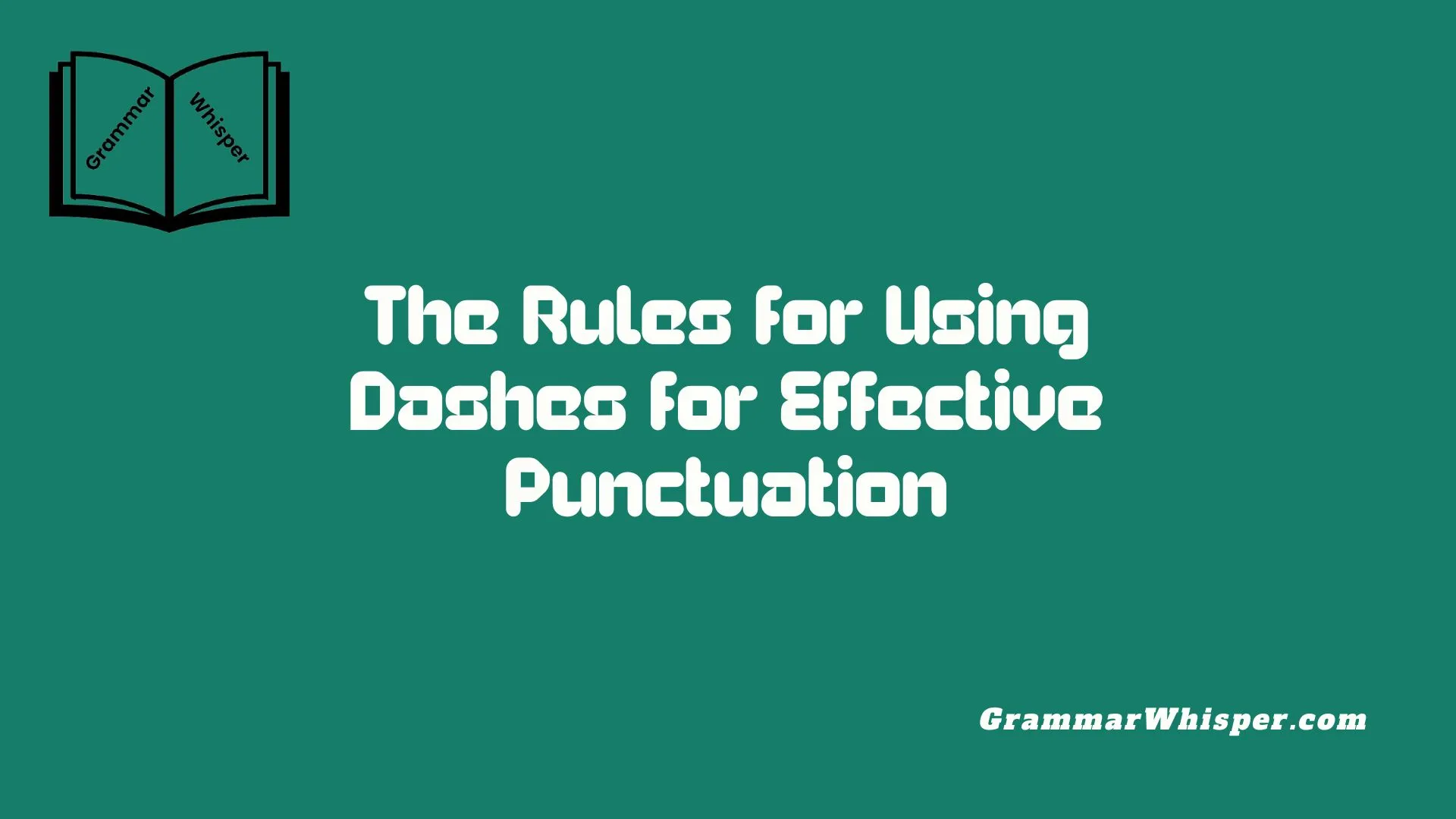 The Rules for Using Dashes for Effective Punctuation
