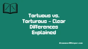 Tortuous vs. Torturous – Clear Differences Explained