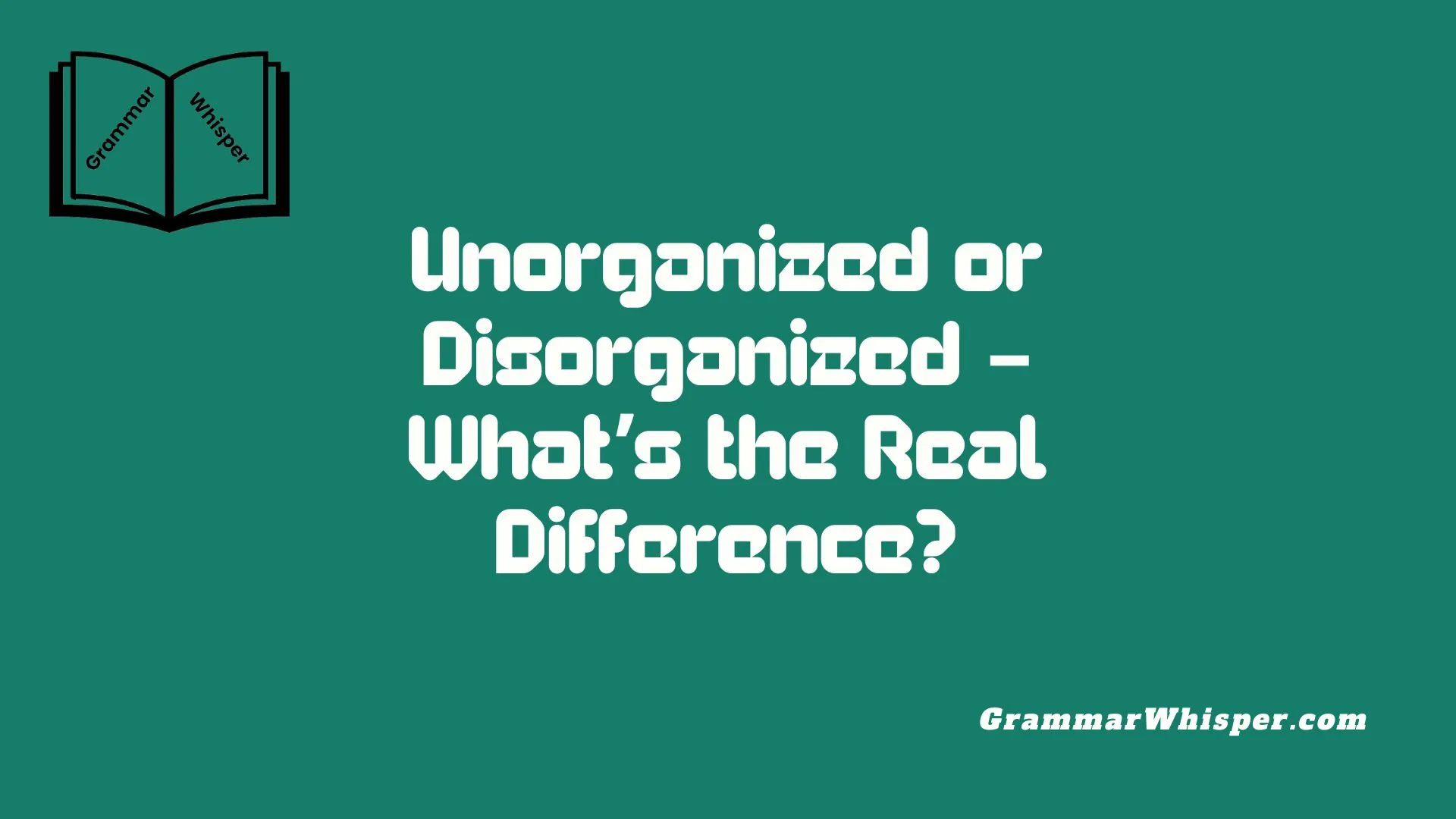 Unorganized or Disorganized