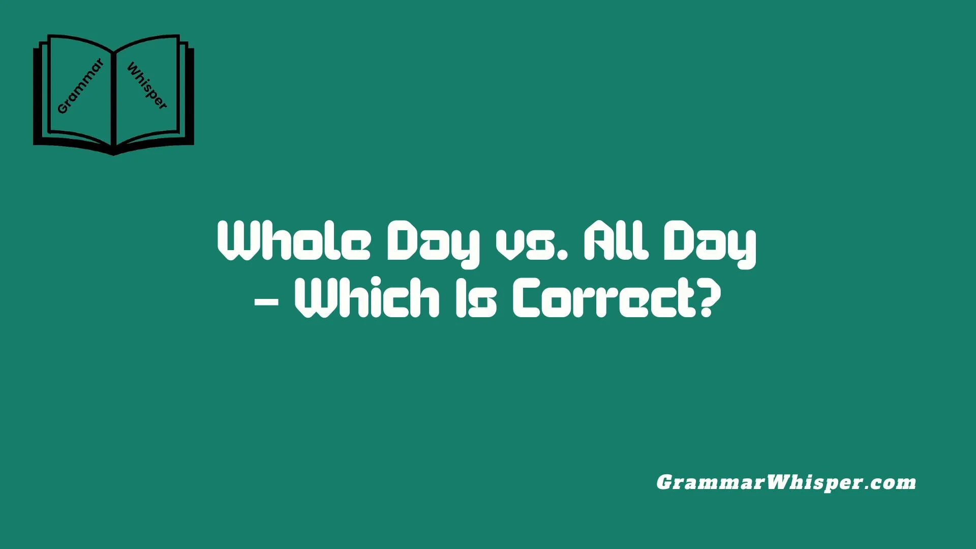 Whole Day vs. All Day – Which Is Correct?