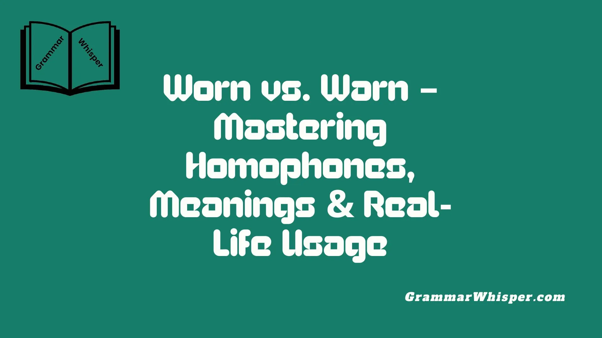 Worn vs. Warn – Mastering Homophones, Meanings & Real-Life Usage