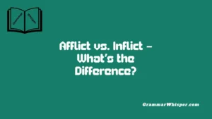 Afflict vs. Inflict – What’s the Difference?