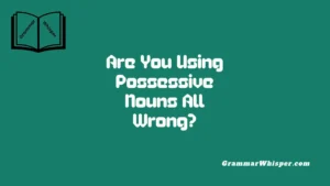 Are You Using Possessive Nouns All Wrong?