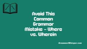Avoid This Common Grammar Mistake – Where vs. Wherein