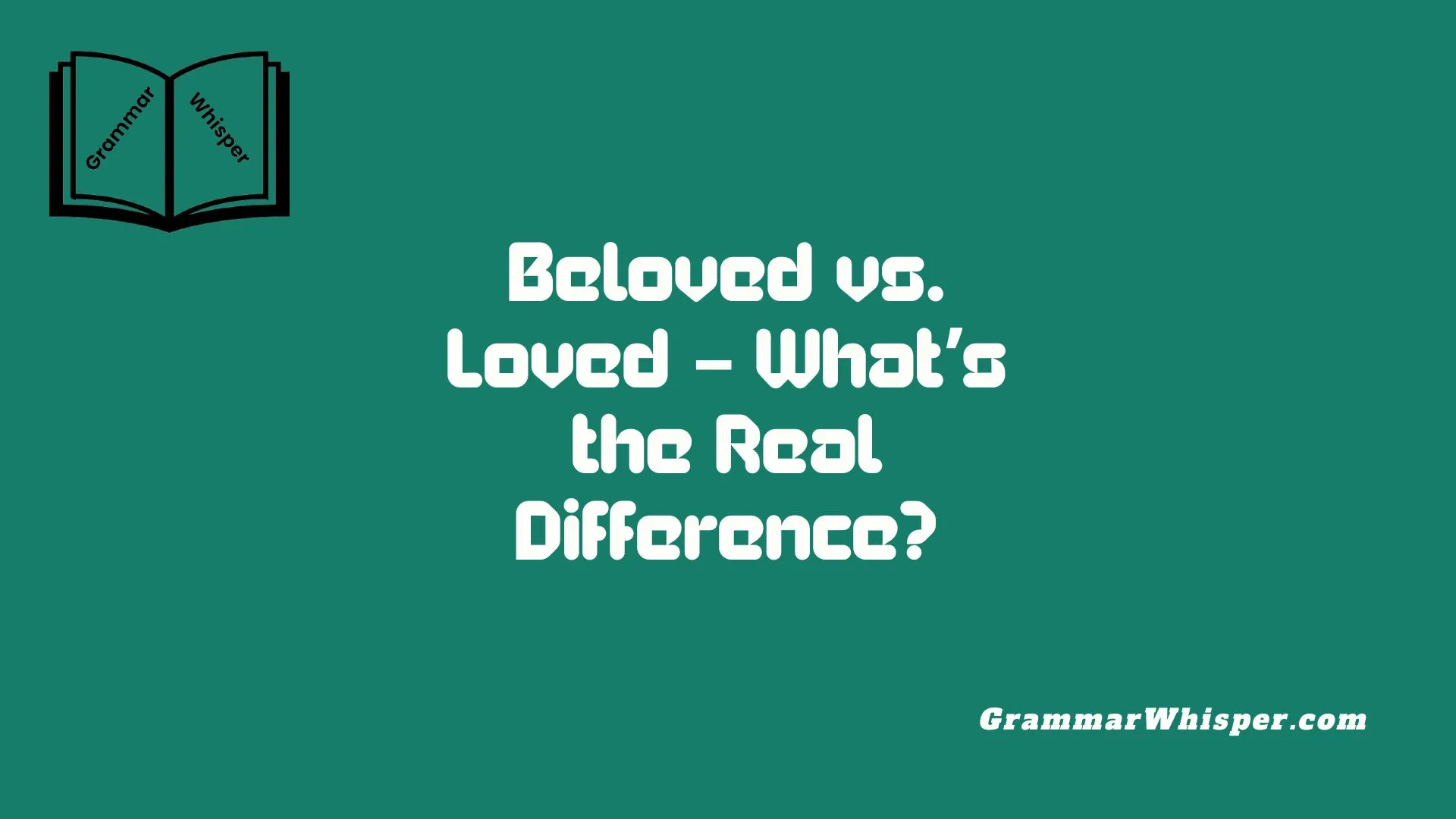 Beloved vs. Loved – What’s the Real Difference?