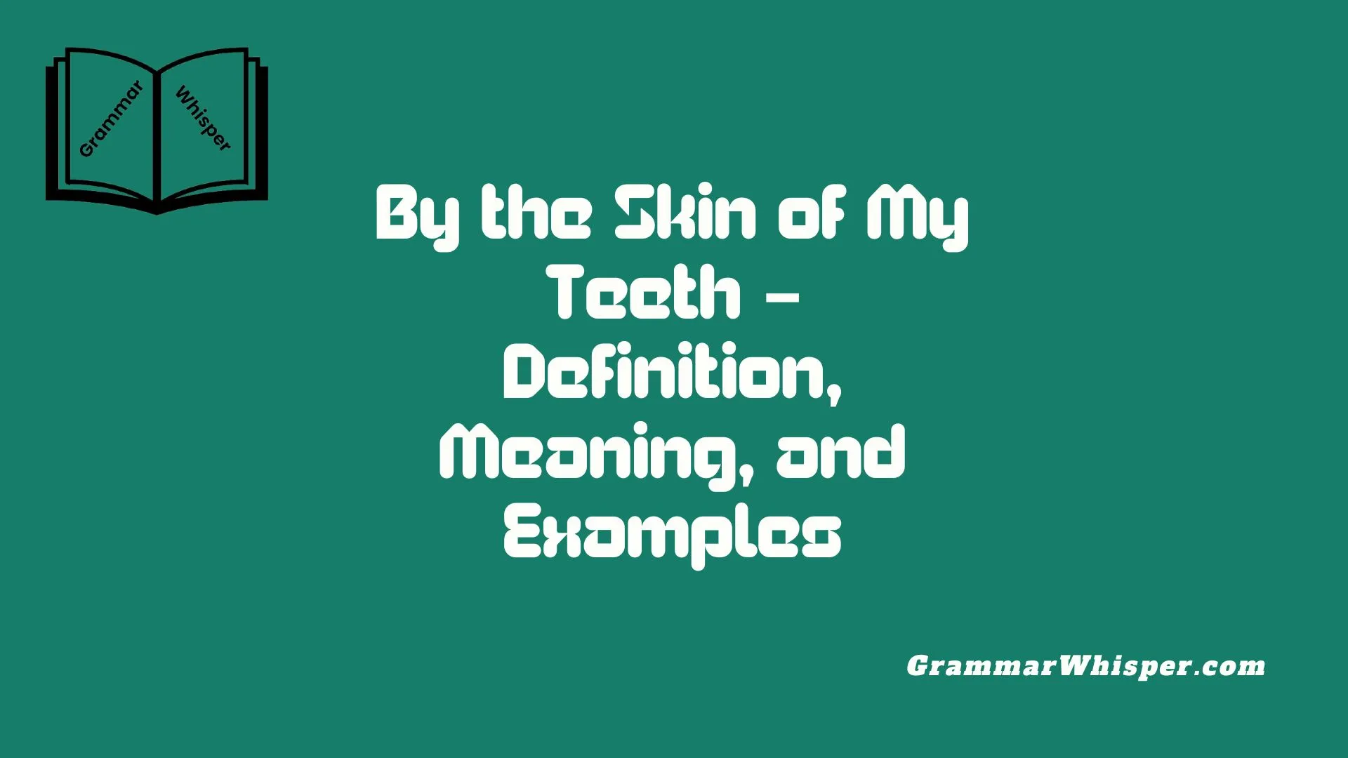 By the Skin of My Teeth – Definition, Meaning, and Examples