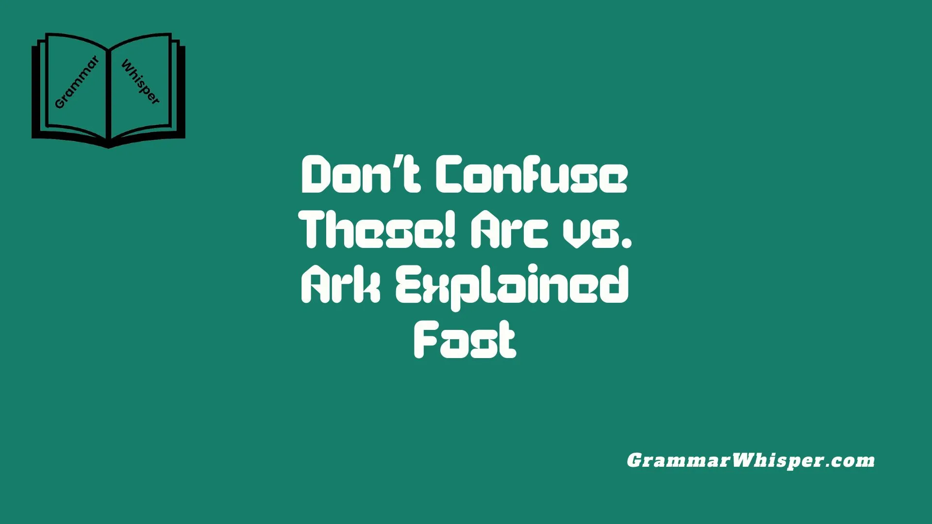 Don’t Confuse These! Arc vs. Ark Explained Fast