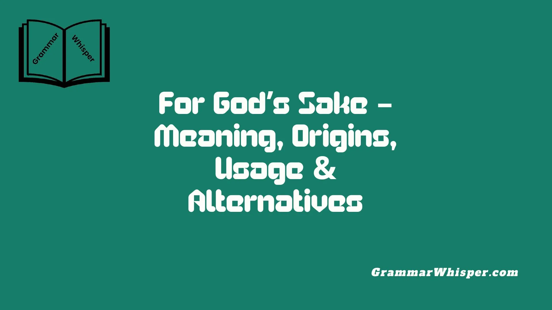 For God’s Sake – Meaning, Origins, Usage & Alternatives