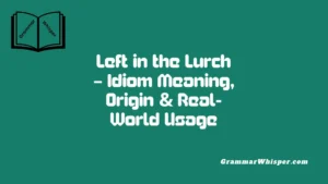 Left in the Lurch – Idiom Meaning, Origin & Real-World Usage
