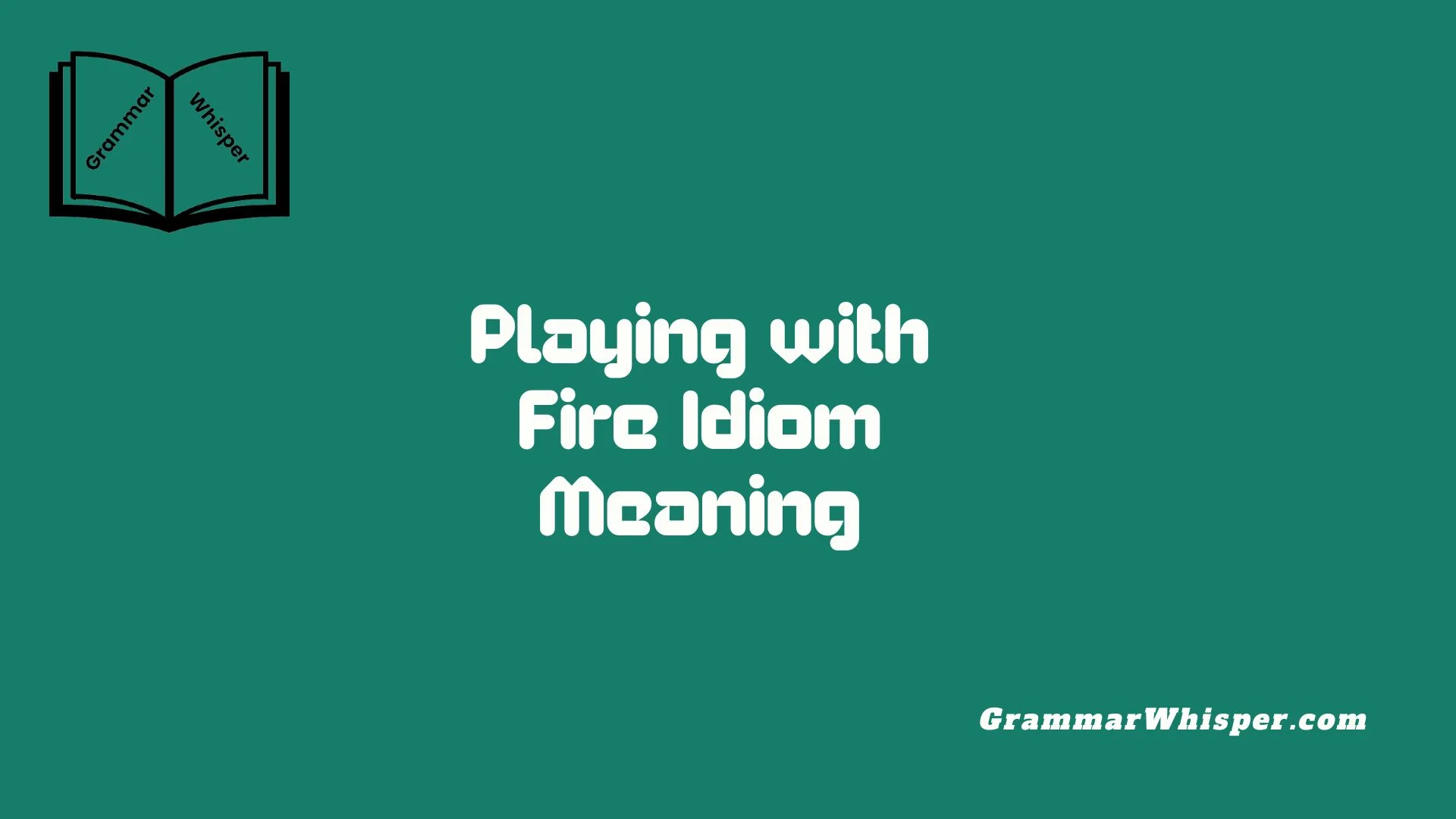 Playing with Fire Idiom Meaning