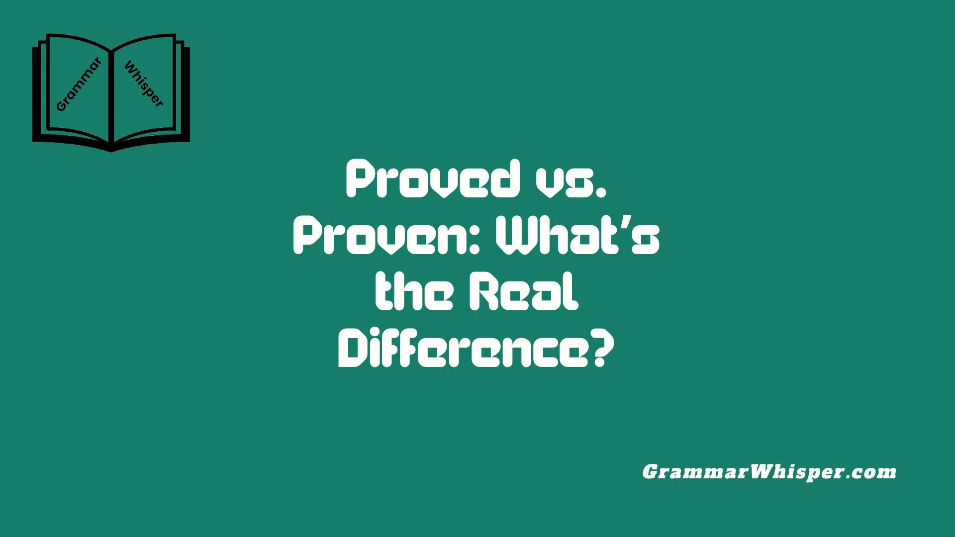 Proved vs. Proven: What’s the Real Difference?