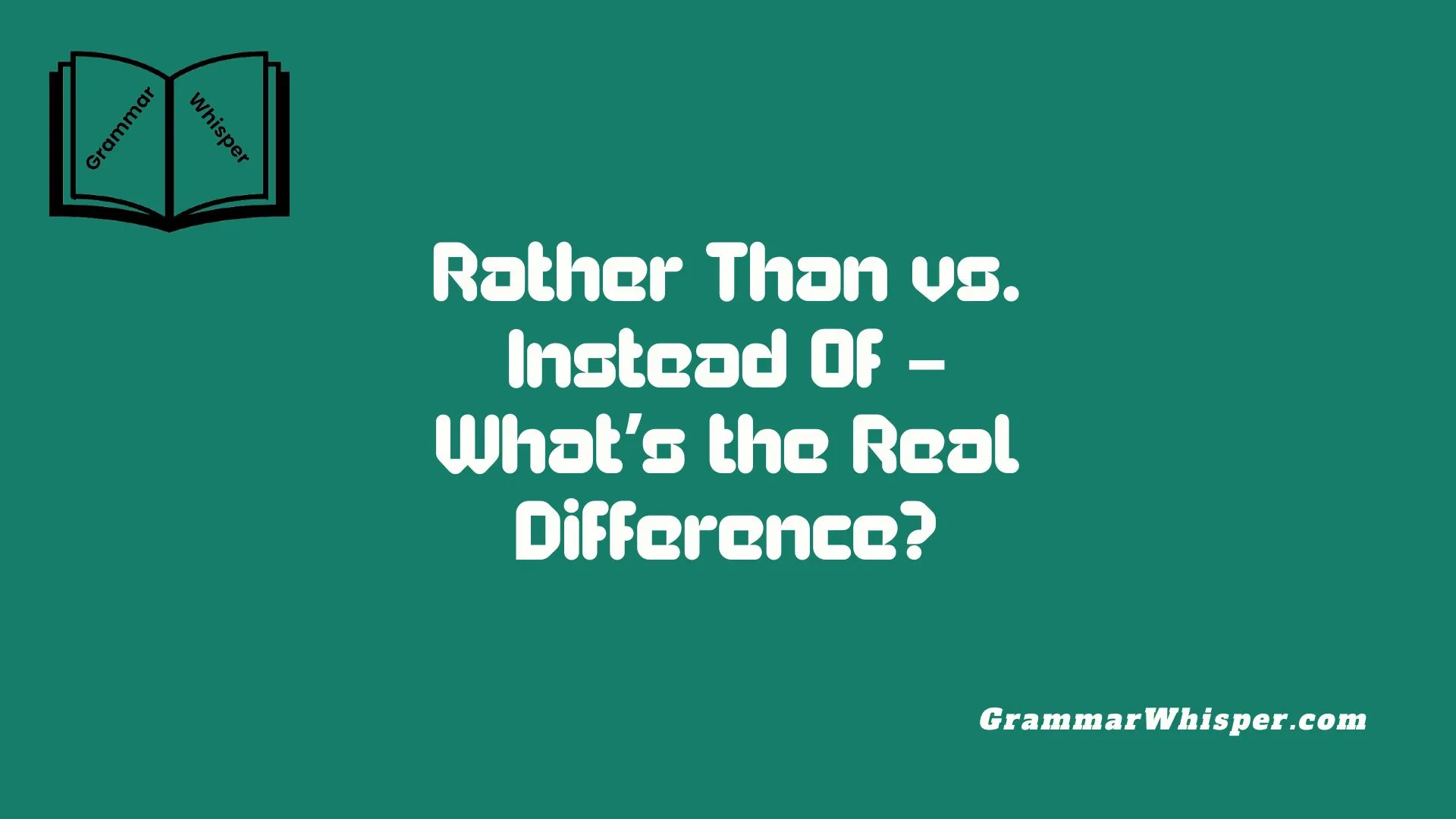 Rather Than vs. Instead Of – What’s the Real Difference?
