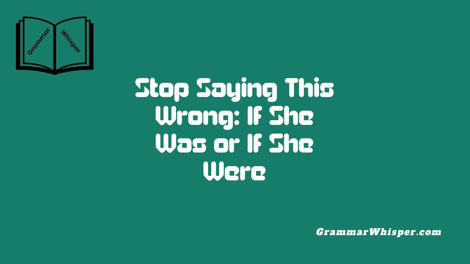 Stop Saying This Wrong: If She Was or If She Were