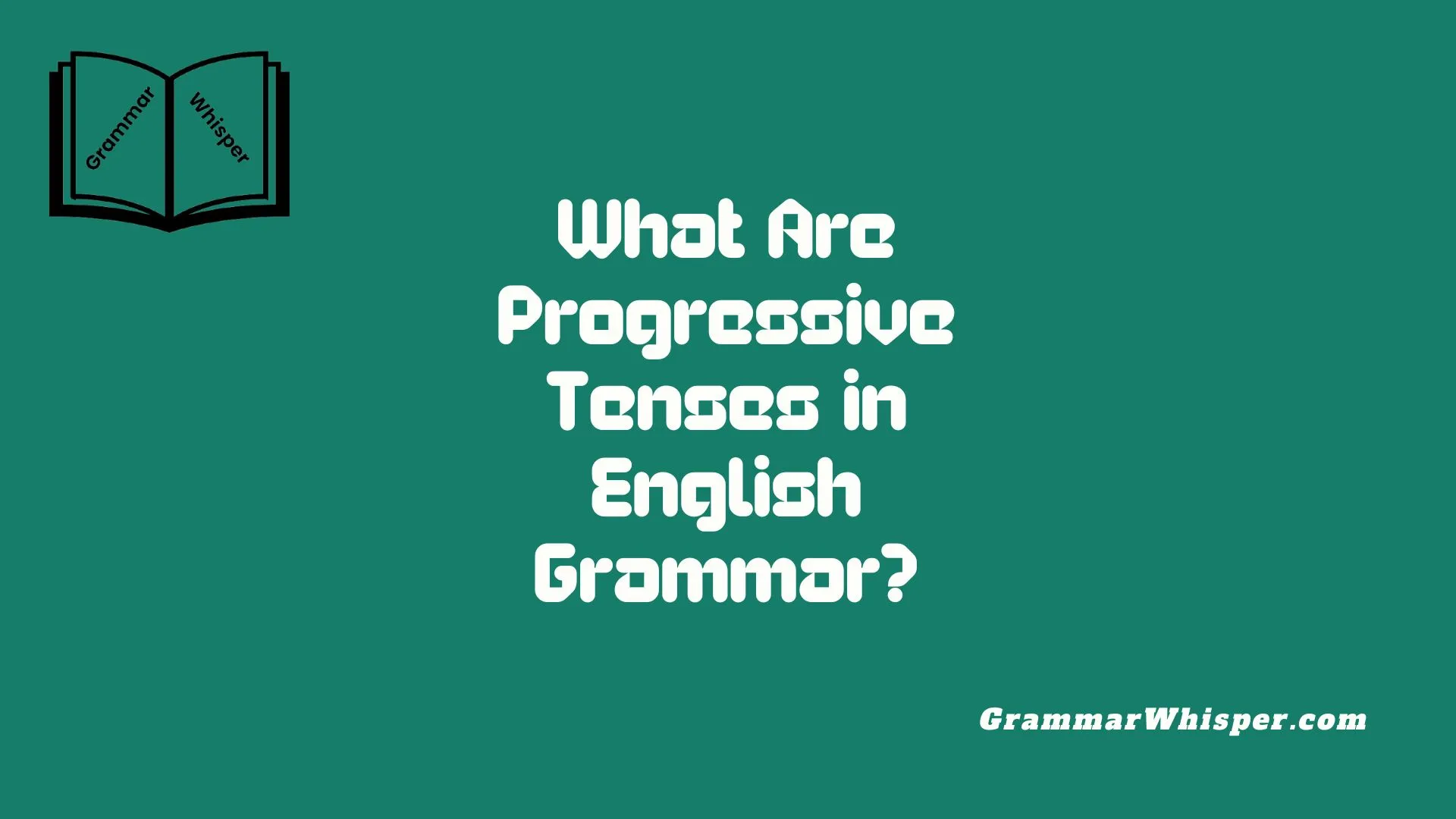 What Are Progressive Tenses in English Grammar?